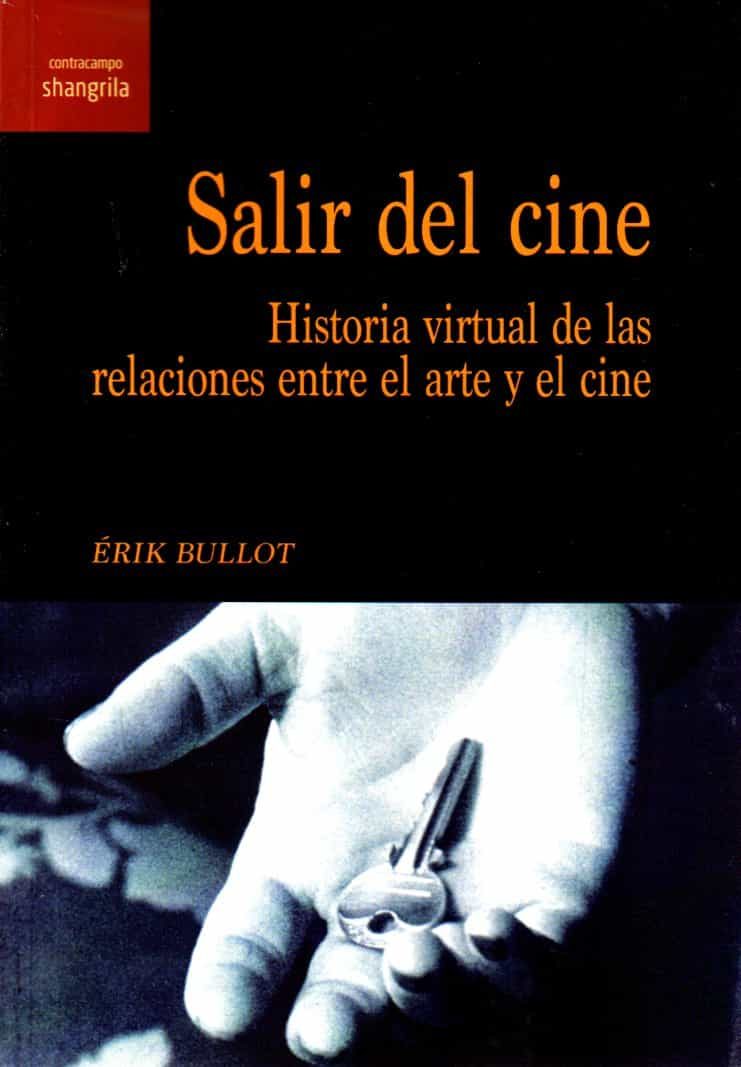Portada del Libro Salir Del Cine. Historia Virtual De Las Relaciones Entre El Arte Y El de Erik Bullot - 9788412002782