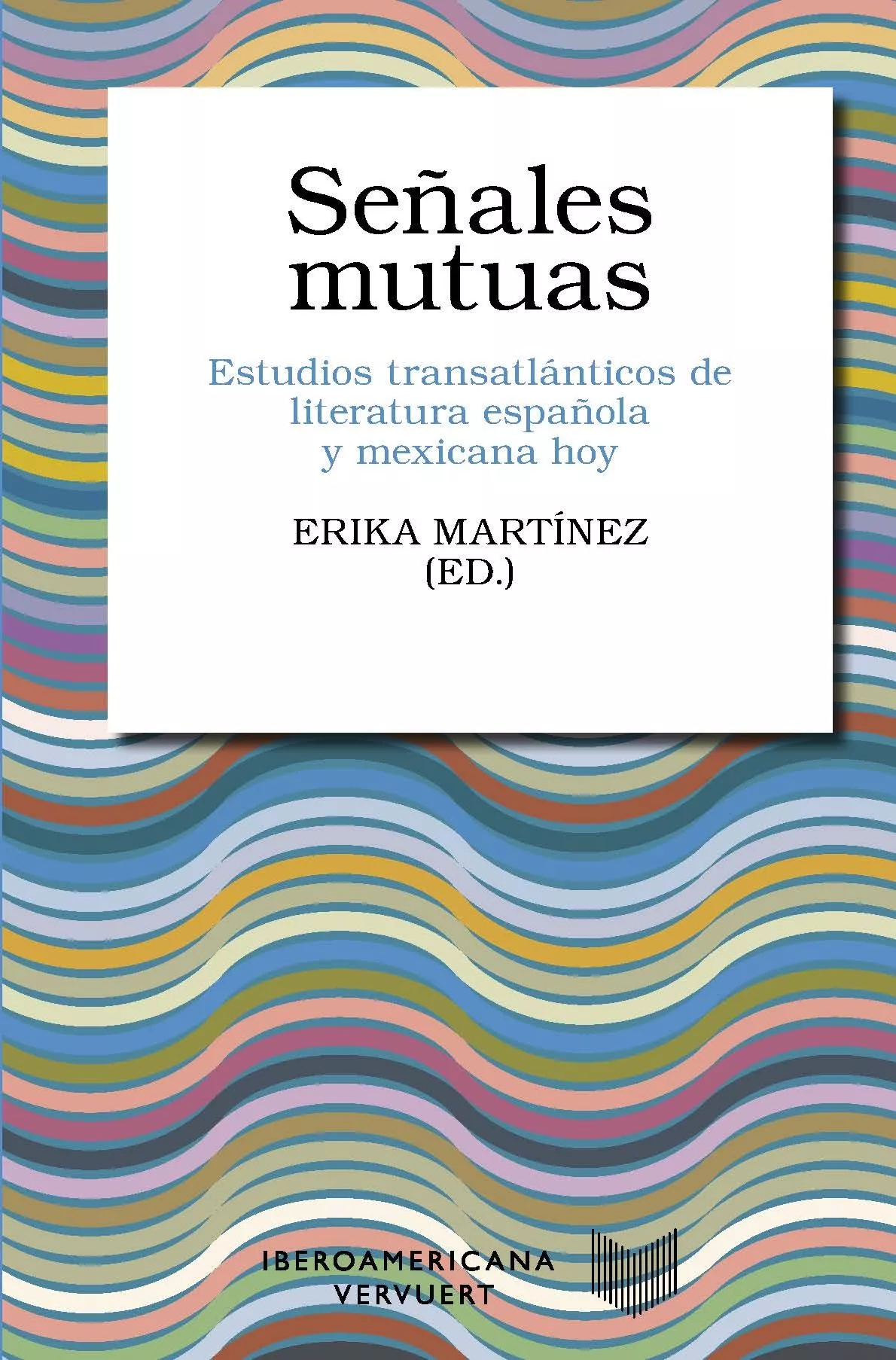 Portada del Libro Señales Mutuas: Estudios Transatlanticos De Literatura Española Y Mexi de Erika Martinez - 9788491920403