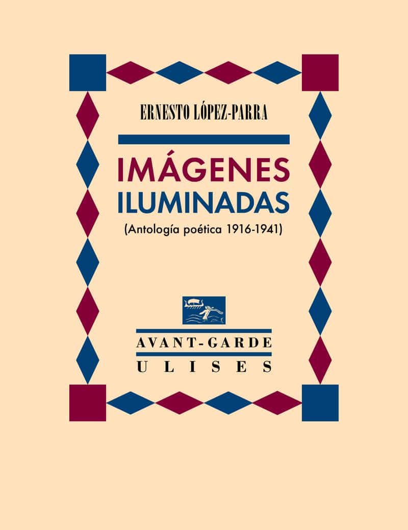 Portada del Libro Imágenes Iluminadas (Antología Poética 1916-1941) de Ernesto Lopez Parra - 9788416300747