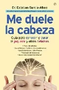 Portada del Libro Me Duele La Cabeza: Guia Para Conocer Y Curar La Jaqueca Y Otras Cefal de Esteban Garcia Albea - 9788497343428
