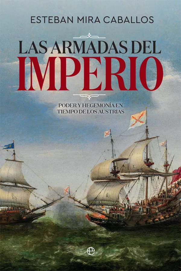 Portada del Libro Las Armadas Del Imperio: Poder Y Hegemonia En Tiempo De Los Austrias de Esteban Mira Caballos - 9788491646440