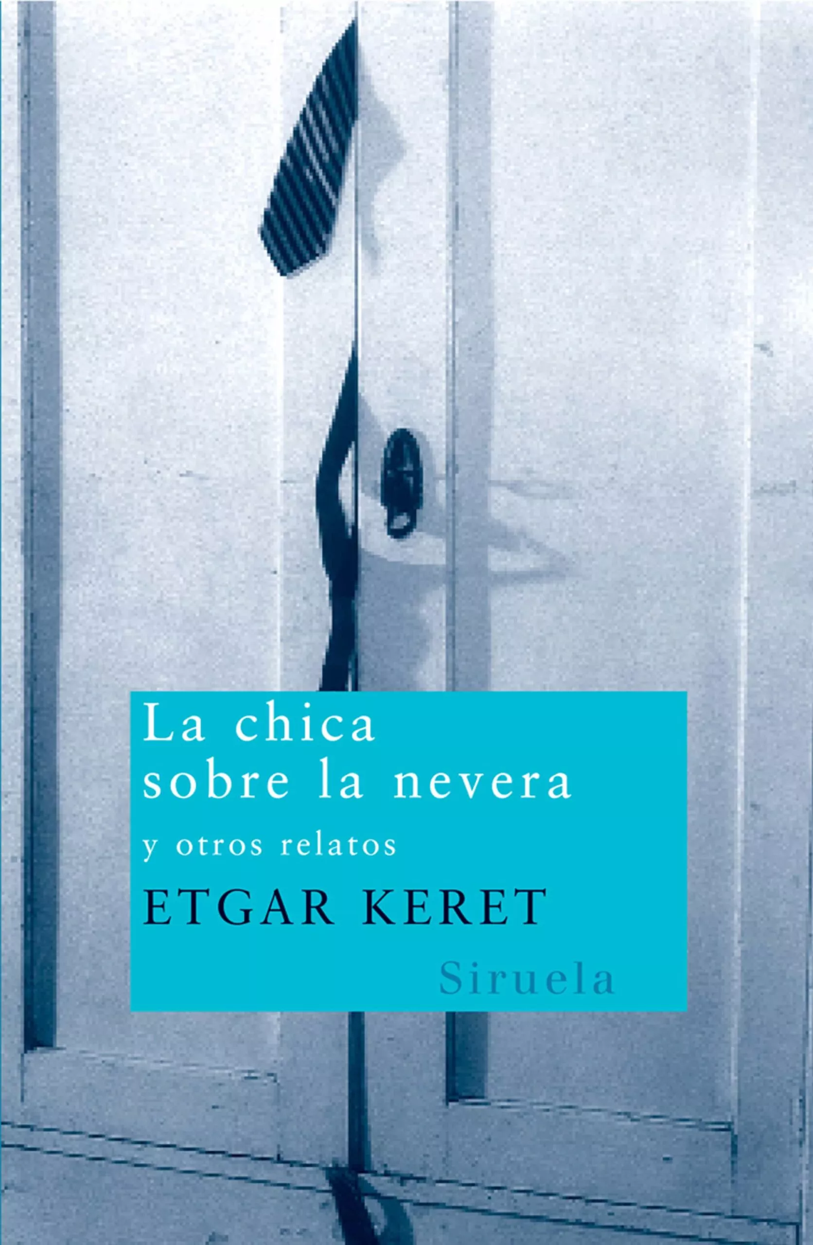 Portada del Libro La Chica Sobre La Nevera Y Otros Relatos de Etgar Keret - 9788498410211