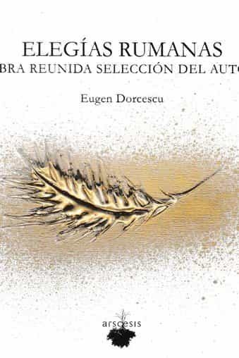 Portada del Libro Elegias Rumanas. Obra Reunida. Seleccion Del Autor de Eugen Dorcescu - 9788494793783