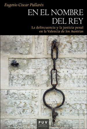 Portada del Libro En El Nombre Del Rey: La Delincuencia Y La Justicia Penal En La Valenc de Eugenio Ciscar Pallares - 9788491345930
