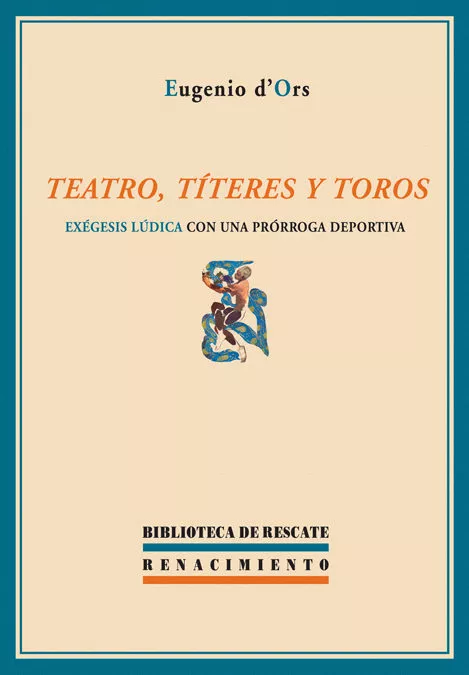 Portada del Libro Teatro Titeres Y Toros: Exegesis Ludica Con Una Prorroga Deporti Va de Eugenio D Ors - 9788484722663
