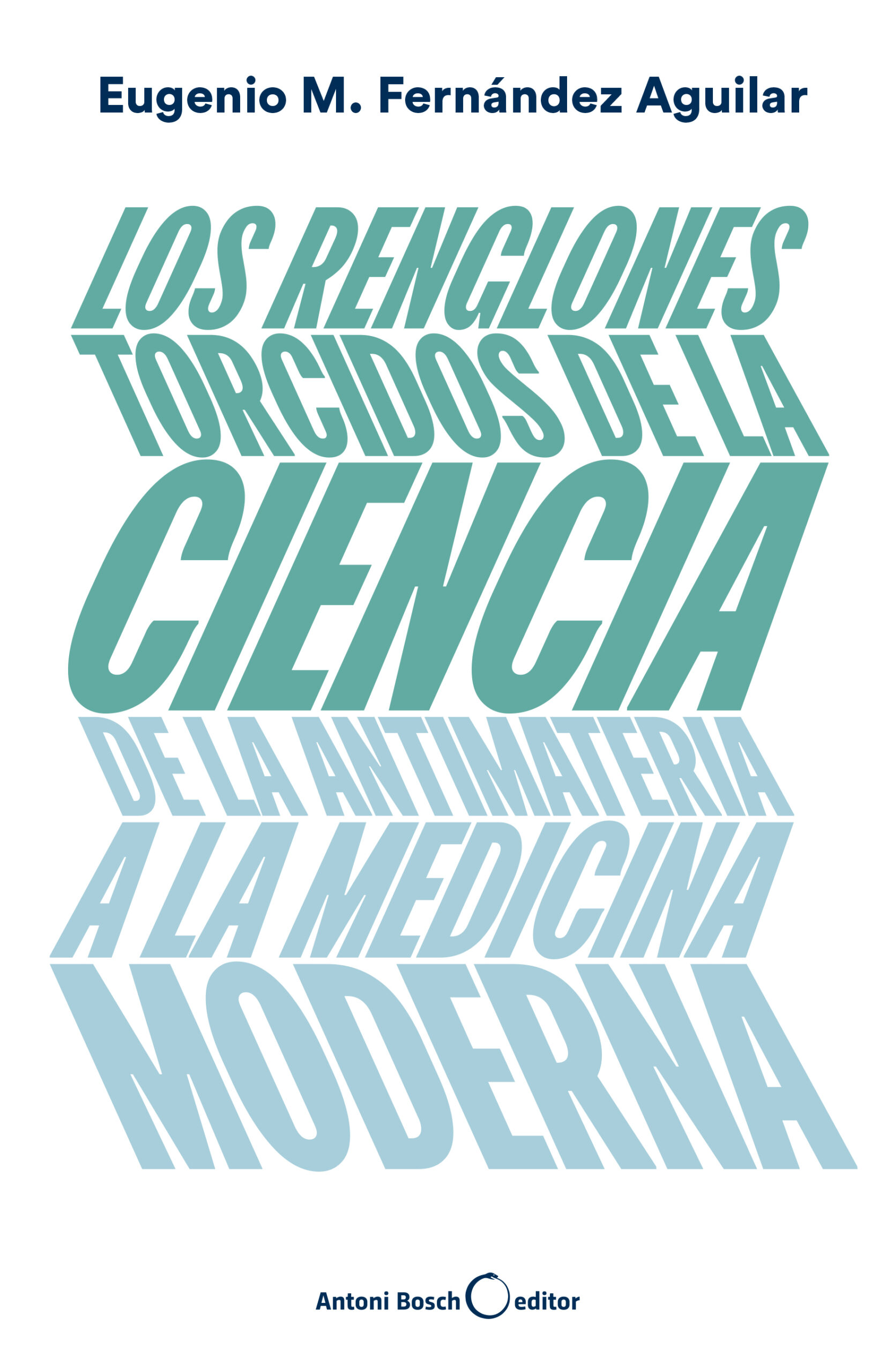 Portada del Libro Los Renglones Torcidos De La Ciencia. De La Antimateria A La Medi Cina de Eugenio Fernandez Aguilar - 9788494997921