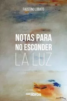 Portada del Libro Notas Para No Esconder La Luz de Faustino Lobato - 9788417737887