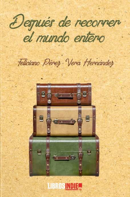 Portada del Libro Después De Recorrer El Mundo Entero de Feliciano Perez Vera Hernandez - 9788418112621