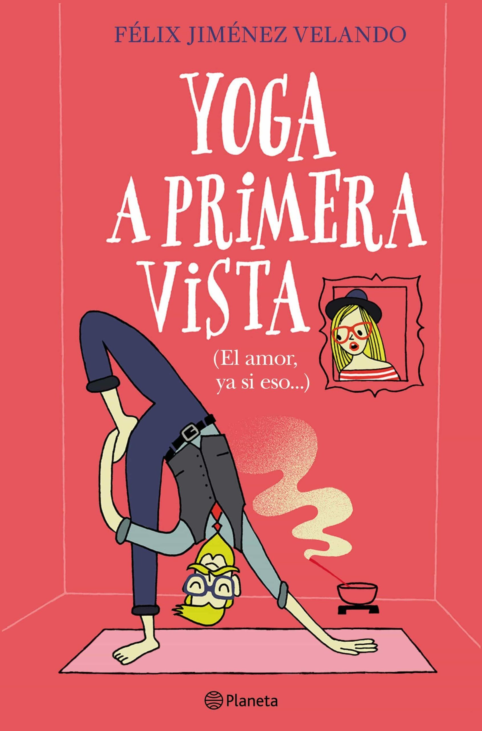 Portada del Libro Yoga A Primera Vista: El Amor Ya Si Eso de Felix Jimenez Velando - 9788408227861