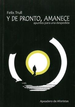 Portada del Libro Y De Pronto Amanece: Apuntes Para La Despedida de Felix Trull - 9788412127164