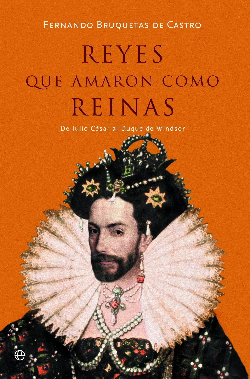 Portada del Libro Reyes Que Amaron Como Reinas: De Julio Cesar Al Duque De Windsor de Fernando Bruquetas De Castro - 9788491647294