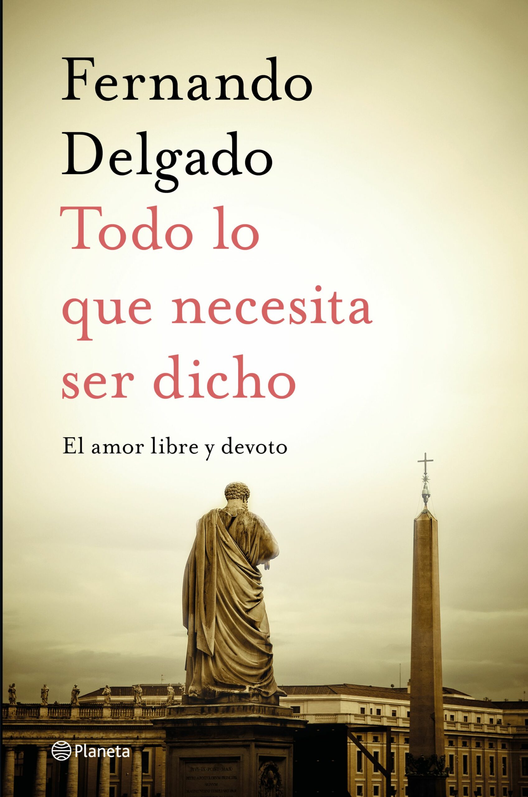 Portada del Libro Todo Lo Que Necesita Ser Dicho: El Amor Libre Y Devoto de Fernando Delgado - 9788408232056