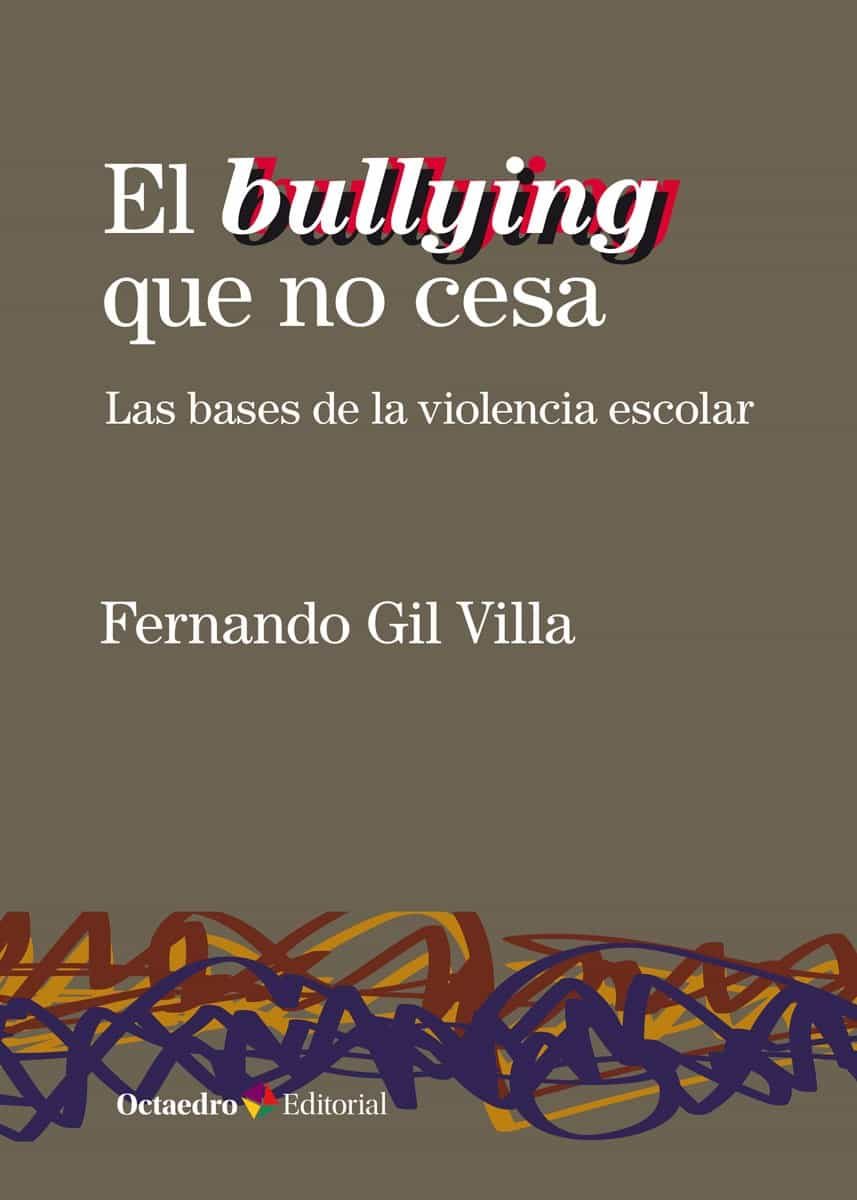 Portada del Libro El Bullying Que No Cesa. Las Bases De La Violencia Escolar de Fernando Gil Villa - 9788418083075