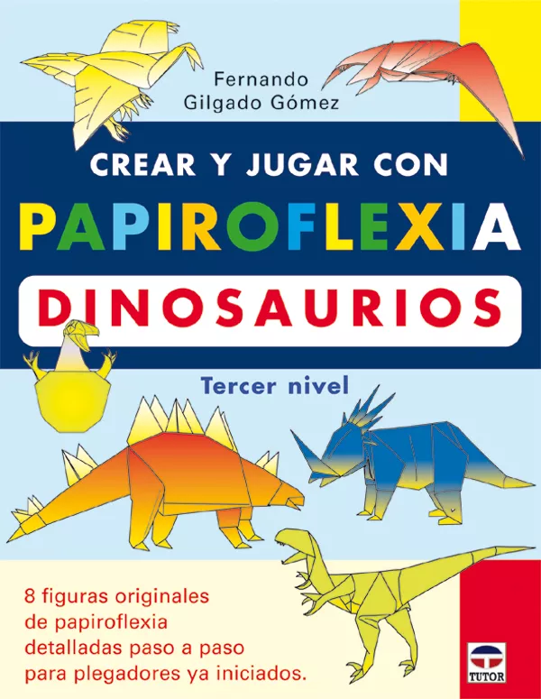 Portada del Libro Crear Y Jugar Con Papiroflexia: Dinosaurios (Tercer Nivel) de Fernando Gilgado Gomez - 9788479025373