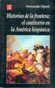 Portada del Libro Historias De La Frontera: El Cautiverio De La America Hispanica de Fernando Opere - 9789505573950