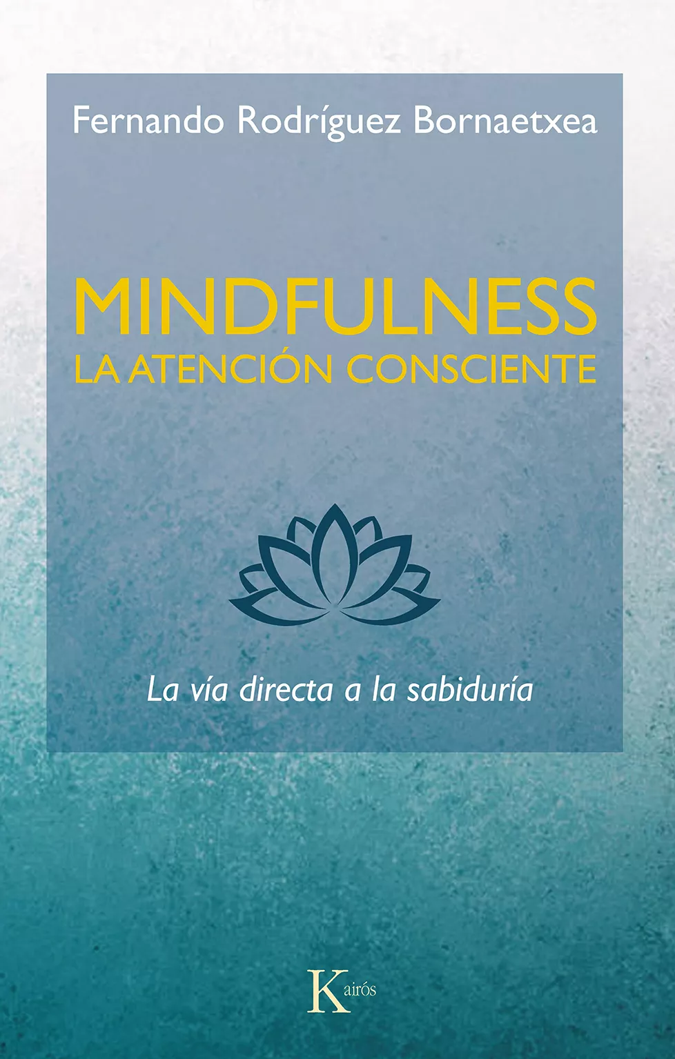 Portada del Libro Mindfulness. La Atencion Consciente: La Via Directa A La Sabiduria de Fernando Rodriguez Bornaetxea - 9788499887234