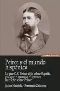 Portada del Libro Peirce Y El Mundo Hispanico: Lo Que C.S. Peirce Dijo Sobre España Y Lo de Fernando Zalamea Traba - 9788431324070