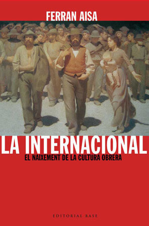 Portada del Libro La Internacional: El Naixement De La Cultura Obrera de Ferran Aisa - 9788485031733