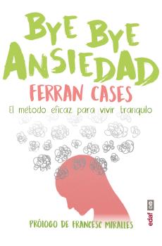 Portada del Libro Bye Bye Ansiedad: El Metodo Rapido Y Eficaz Para Vivir Tranquilo de Ferran Cases - 9788441440050