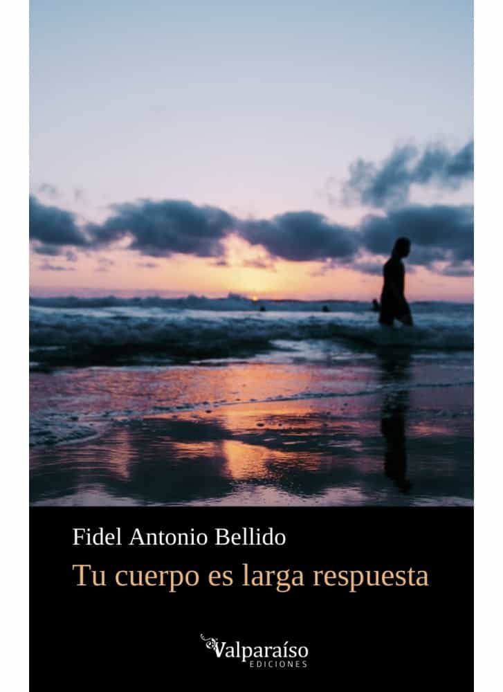 Portada del Libro Tu Cuerpo Es Larga Respuesta de Fidel Antonio Bellido - 9788418082177