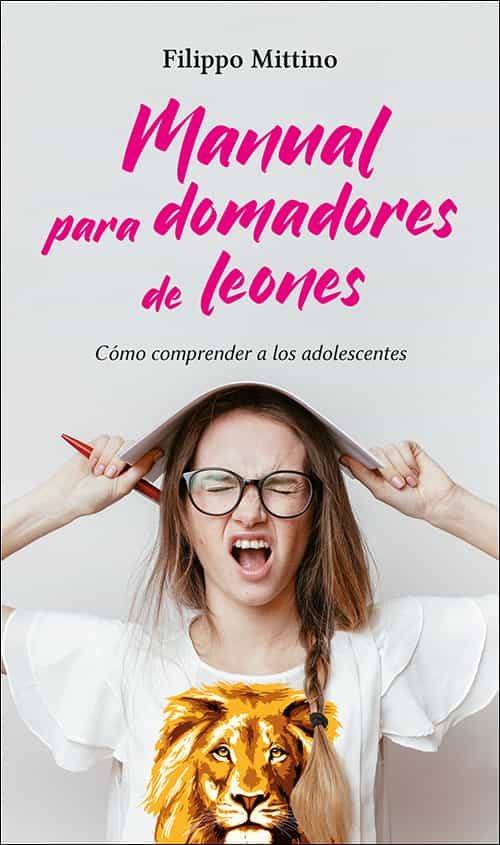 Portada del Libro Manual Para Domadores De Leones: Como Comprender A Los Adolescentes de Filippo Mittino - 9788428559157