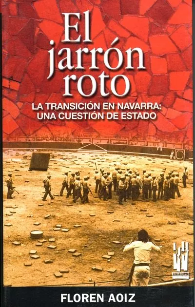 Portada del Libro El Jarron Roto: La Transicion En Navarra Una Cuestion De Estado de Floren Aoiz - 9788481363296