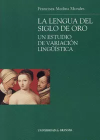 Portada del Libro La Lengua Del Siglo De Oro: Un Estudio De Variacion Linguistica de Francisca Medina Morales - 9788433834300