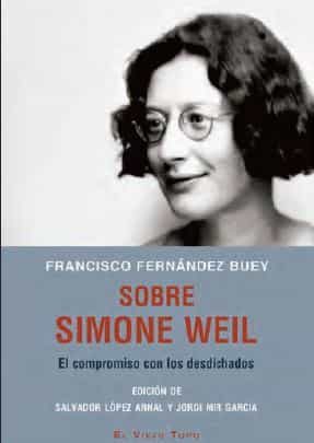 Portada del Libro Sobre Simone Weil. El Compromiso Con Los Desdichados de Francisco Fernandez Buey - 9788417700492