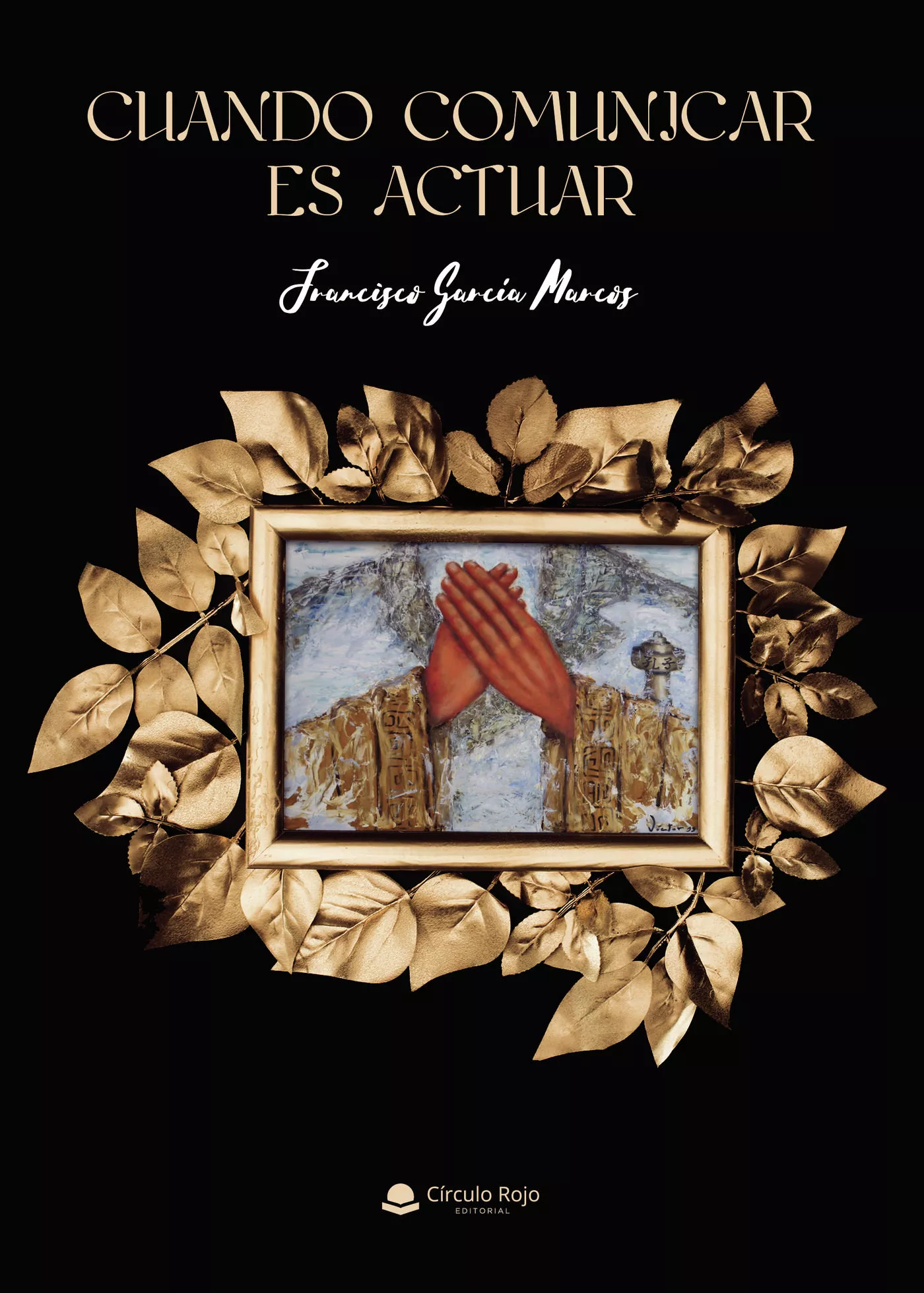 Portada del Libro Cuando Comunicar Es Actuar de Francisco Garcia Marcos - 9788413318974