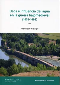Portada del Libro Usos E Influencia Del Agua En La Guerra Bajomedieval (1475-1492). de Francisco Hidalgo - 9788413200361