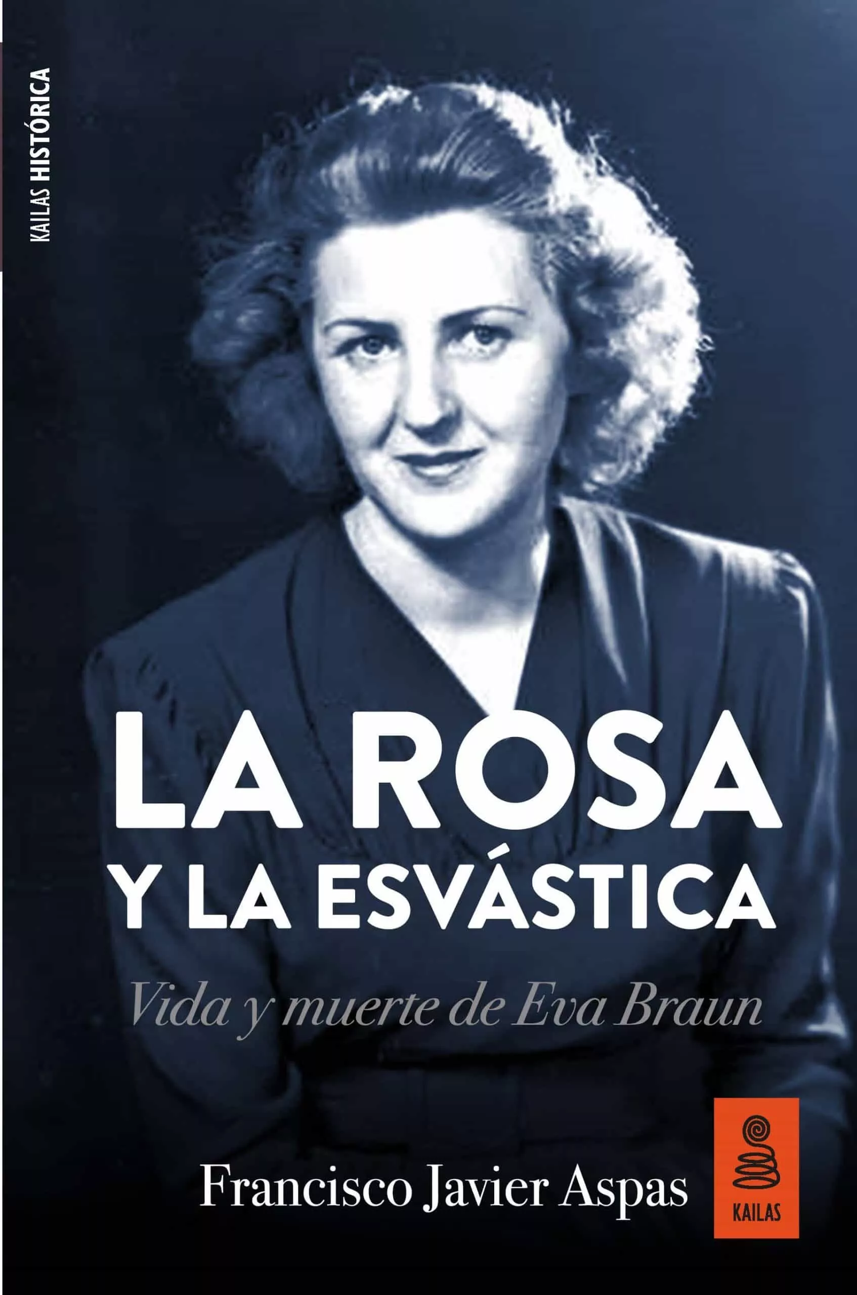 Portada del Libro La Rosa Y La Esvástica: Vida Y Muerte De Eva Braun de Francisco Javier Aspas Traver - 9788417248390