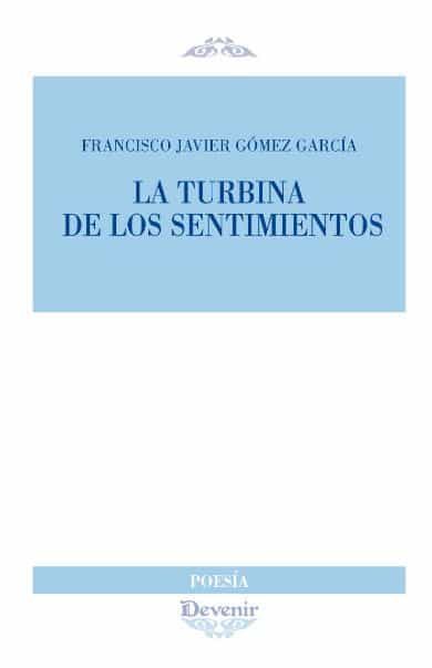 Portada del Libro La Turbina De Los Sentimientos de Francisco Javier Gomez Garcia - 9788416459872