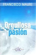 Portada del Libro Orgullosa Pasion de Francisco Maure - 9788496565555