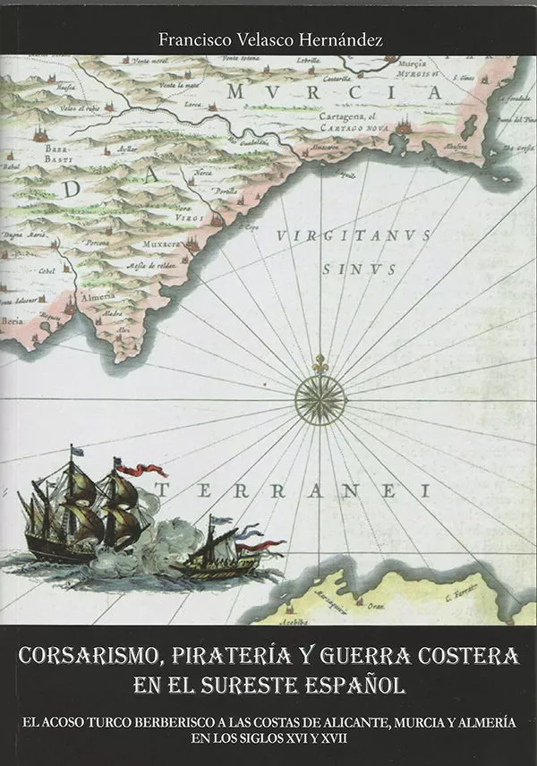 Portada del Libro Corsarismo Pirateria Y Guerra Costera En El Sureste Español. El Acoso de Francisco Velasco Hernandez - 9788412118803