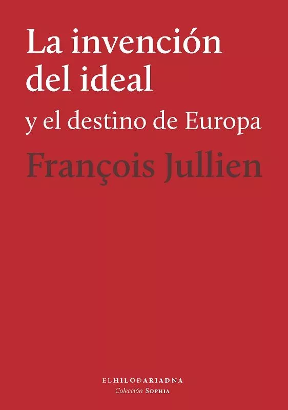 Portada del Libro La Invencion Del Ideal Y El Destino De Europa de François Jullien - 9789873761478
