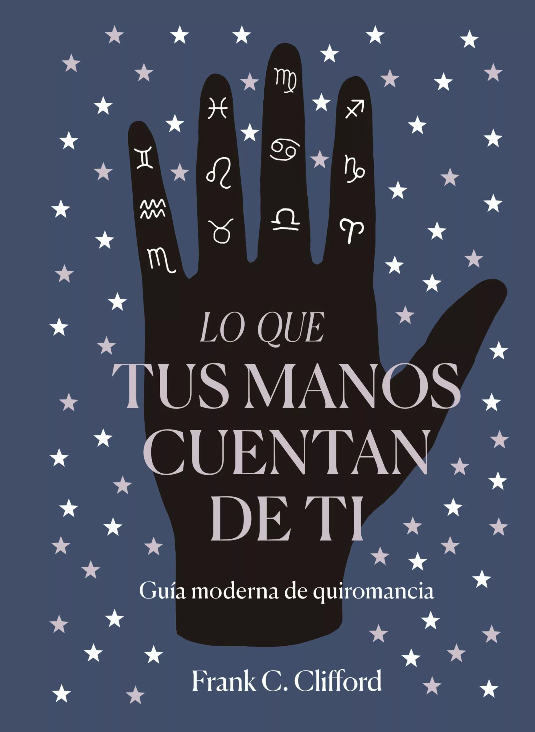 Portada del Libro Lo Que Tus Manos Cuentan De Ti: Guia Moderna De Quiromancia de Frank Clifford - 9788417371975