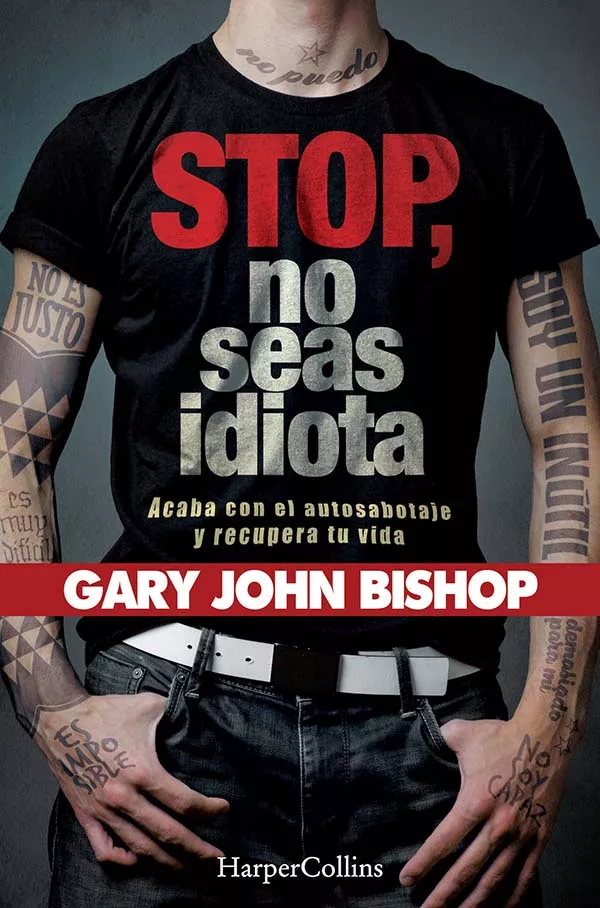 Portada del Libro Stop No Seas Idiota. Acaba Con El Autosabotaje Y Recupera Tu Vida de Gary John Bishop - 9788491394341