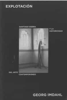 Portada del Libro Explotación. Santiago Sierra Y La Historicidad Del Arte Contempor Áneo de Georg Imdahl - 9788412072037
