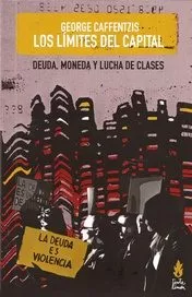 Portada del Libro Los Limites Del Capital. Deuda Moneda Y Lucha De Clases de George Caffentzis - 9789873687433