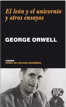 Portada del Libro El Leon Y El Unicornio Y Otros Ensayos de George Orwell - 9788475067674