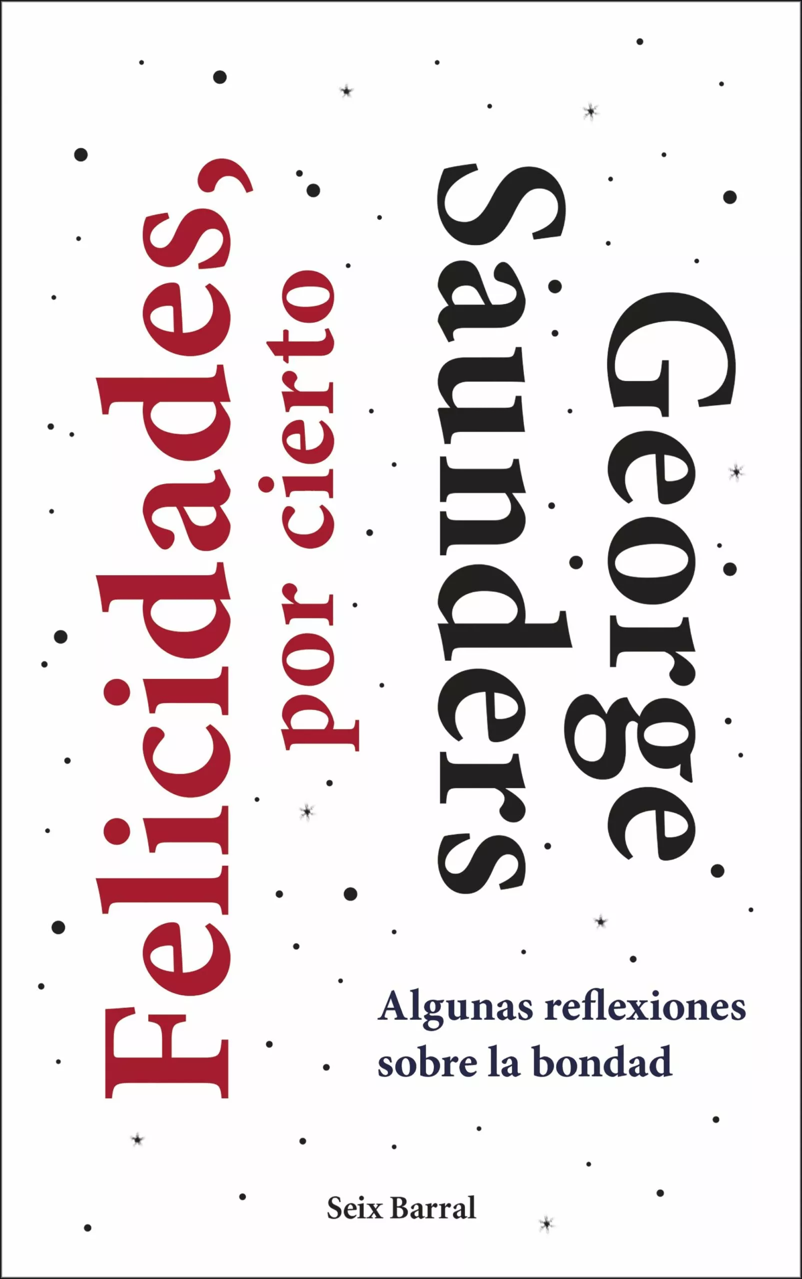 Portada del Libro Felicidades Por Cierto: Algunas Reflexiones Sobre La Bondad de George Saunders - 9788432236402