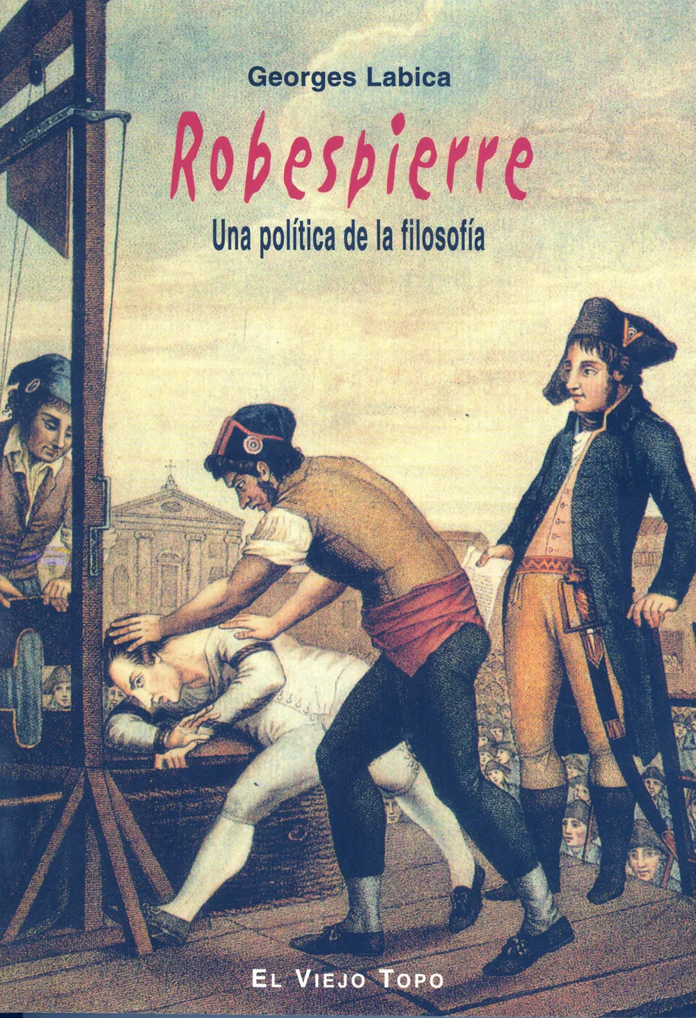 Portada del Libro Robespierre: Una Politica De La Filosofia (El Viejo Topo) de Georges Labica - 9788496356450