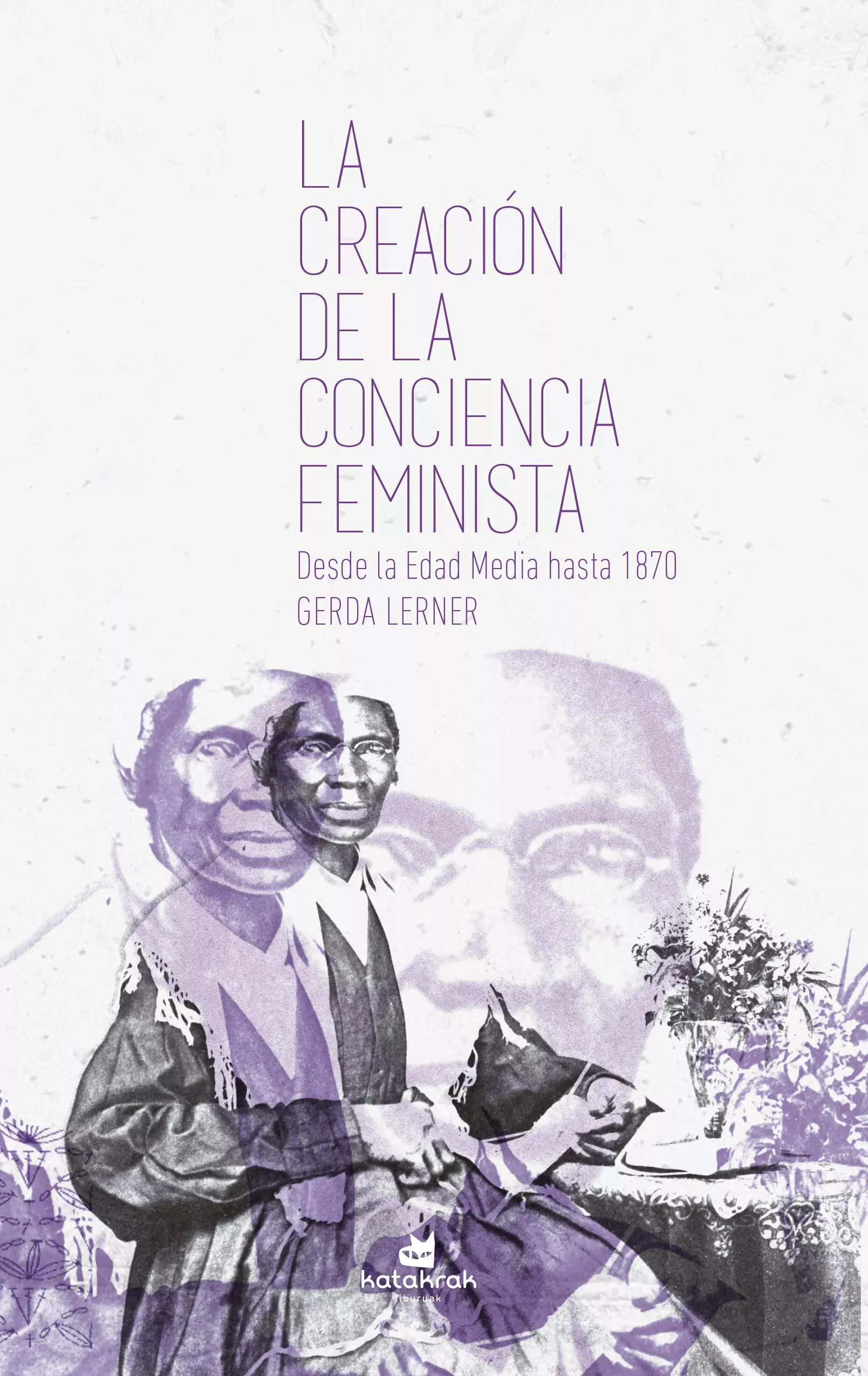 Portada del Libro La Creacion De La Conciencia Feminista Desde La Edad Media Hasta 1870 de Gerda Lerner - 9788416946310