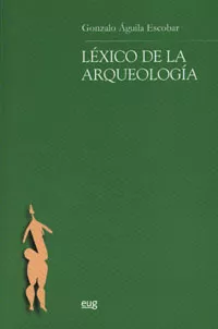 Portada del Libro Lexico De La Arqueologia de Gonzalo Aguila Escobar - 9788433838339