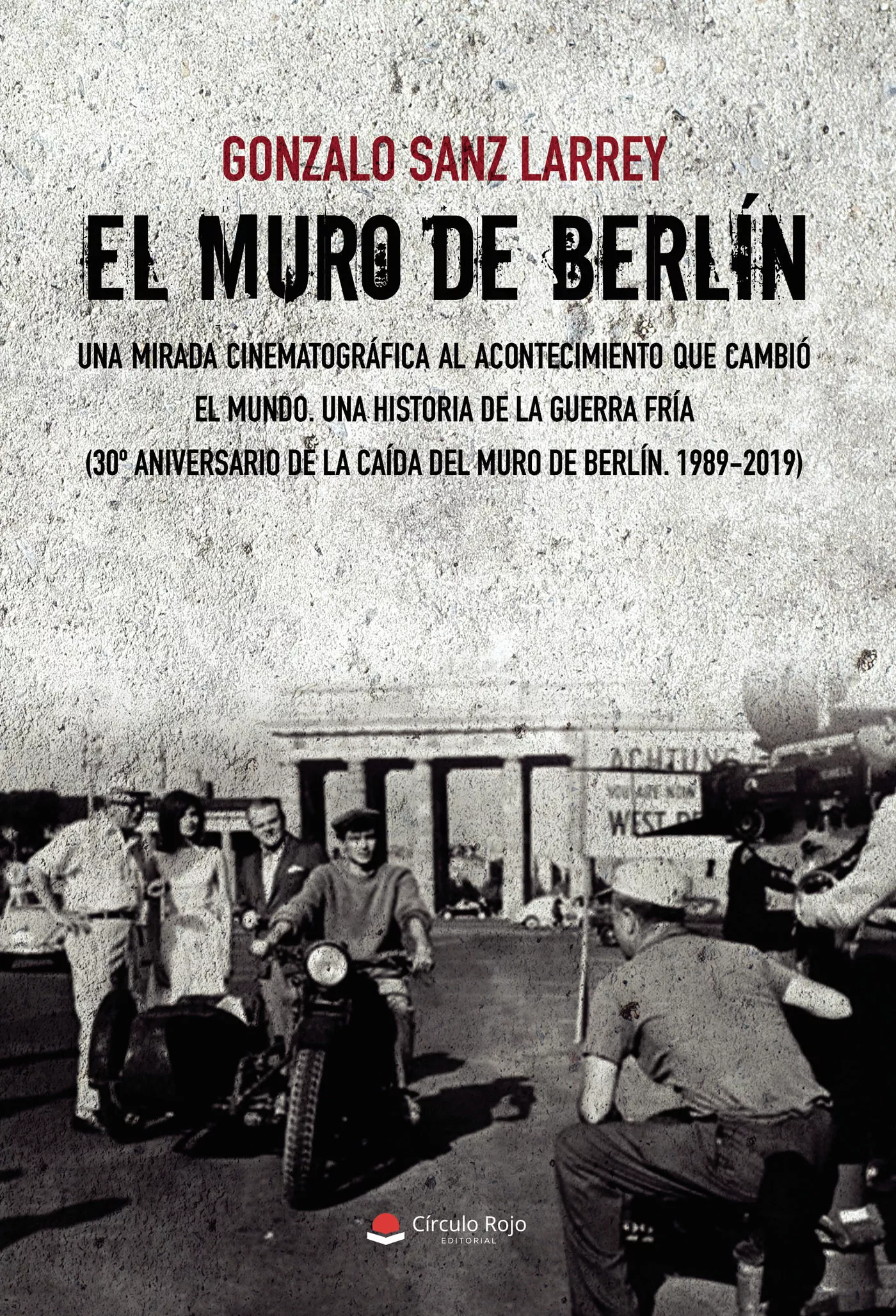 Portada del Libro El Muro De Berlín. Una Mirada Cinematográfica Al Acontecimiento Q Ue C de Gonzalo Sanz Larrey - 9788413383163