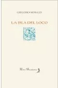 Portada del Libro La Isla Del Loco de Gregorio Morales - 9788496083936