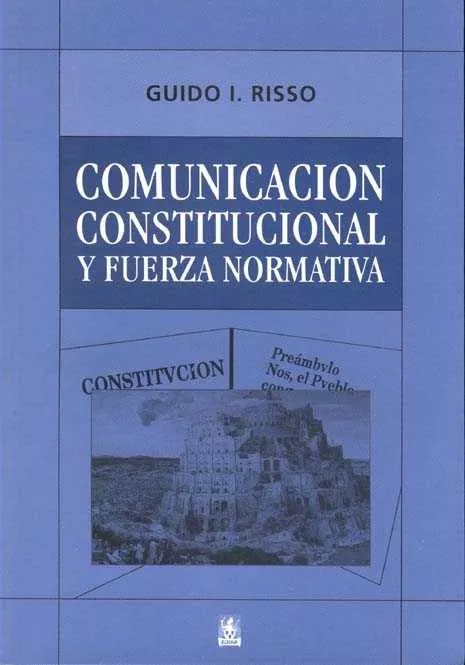 Portada del Libro Comunicacion Constitucional Y Fuerza Normativa de Guido I. Risso - 9789505741878
