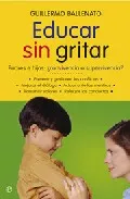Portada del Libro Educar Sin Gritar: Padres E Hijos: ¿Convivencia O Superviviencia? de Guillermo Ballenato Prieto - 9788497346214