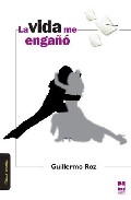 Portada del Libro Vida Me Engaño de Guillermo Roz - 9788493520533