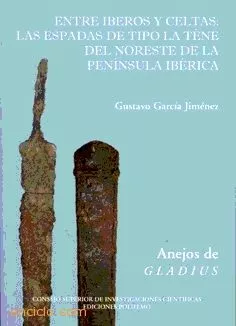Portada del Libro Entre Iberos Y Celtas: Las Espadas De Tipo La Tene Del Noreste De La P de Gustavo Garcia Jimenez - 9788400084622